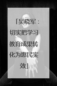 吴晓军：切实把学习教育成果转化为惠民实效