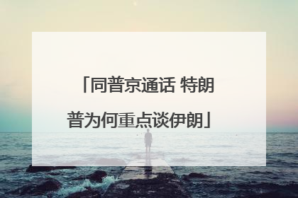 同普京通话 特朗普为何重点谈伊朗