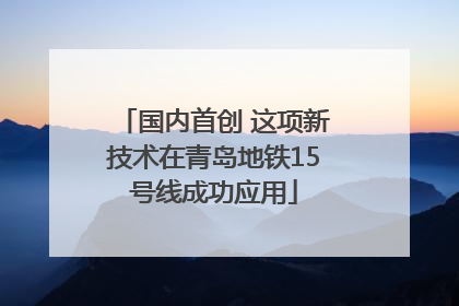 国内首创 这项新技术在青岛地铁15号线成功应用