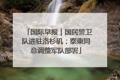 国际早报｜国民警卫队进驻洛杉矶；泰柬同意调整军队部署