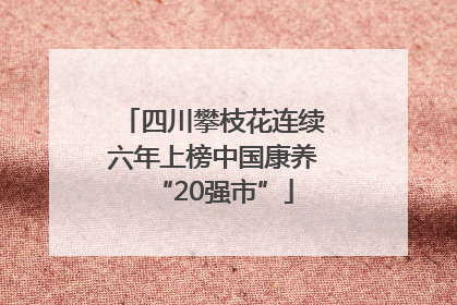 四川攀枝花连续六年上榜中国康养“20强市”