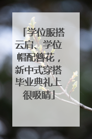 学位服搭云肩、学位帽配簪花，新中式穿搭毕业典礼上很吸睛