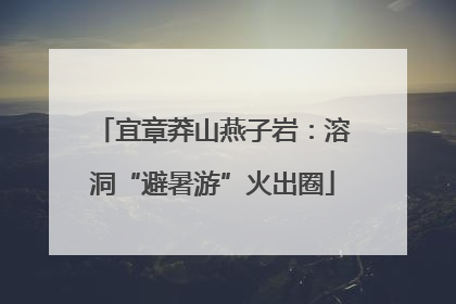 宜章莽山燕子岩：溶洞“避暑游”火出圈
