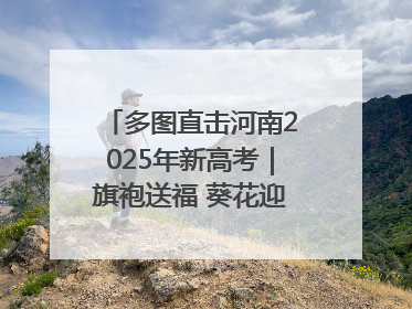 多图直击河南2025年新高考｜旗袍送福 葵花迎胜——许昌高考首日拉开帷幕