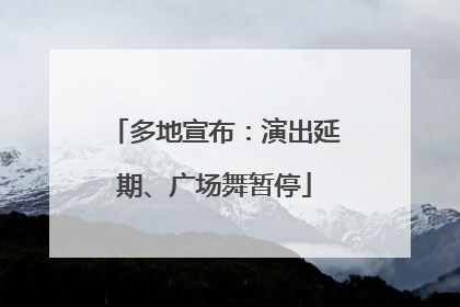 多地宣布：演出延期、广场舞暂停