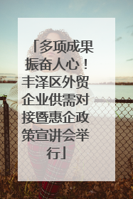 多项成果振奋人心！丰泽区外贸企业供需对接暨惠企政策宣讲会举行