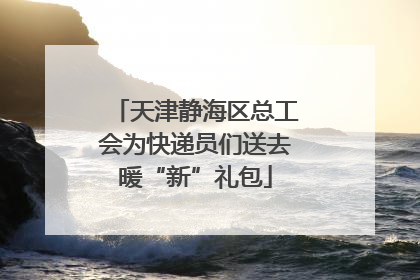 天津静海区总工会为快递员们送去暖“新”礼包