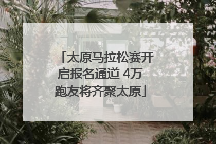 太原马拉松赛开启报名通道 4万跑友将齐聚太原