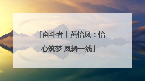 奋斗者丨黄怡凤：怡心筑梦 凤舞一线