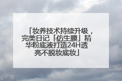妆养技术持续升级，完美日记「仿生膜」精华粉底液打造24H透亮不脱妆底妆
