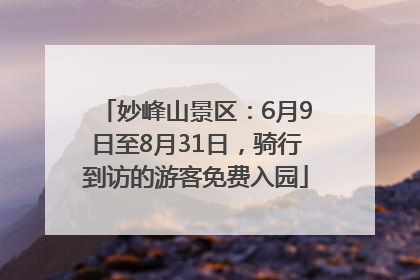 妙峰山景区：6月9日至8月31日，骑行到访的游客免费入园