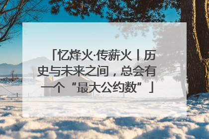 忆烽火·传薪火丨历史与未来之间，总会有一个“最大公约数”