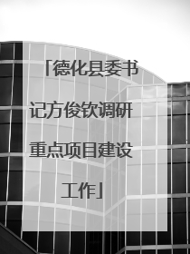 德化县委书记方俊钦调研重点项目建设工作