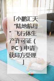 小鹏汇天“陆地航母”飞行体生产许可证（PC）申请获局方受理
