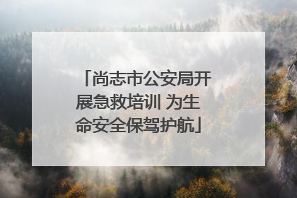 尚志市公安局开展急救培训 为生命安全保驾护航