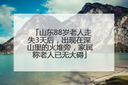 山东88岁老人走失3天后，出现在深山里的火堆旁，家属称老人已无大碍