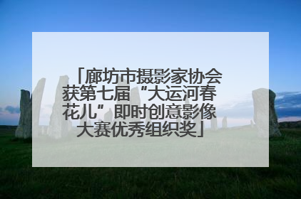 廊坊市摄影家协会获第七届“大运河春花儿”即时创意影像大赛优秀组织奖