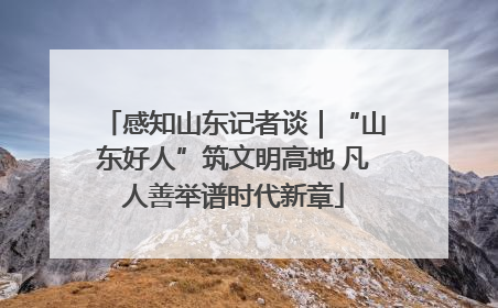 感知山东记者谈｜“山东好人”筑文明高地 凡人善举谱时代新章