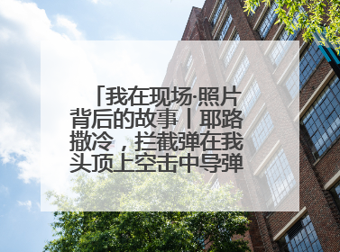 我在现场·照片背后的故事丨耶路撒冷，拦截弹在我头顶上空击中导弹，碎片四射