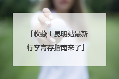 收藏！昆明站最新行李寄存指南来了