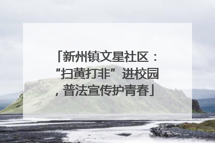 新州镇文星社区：“扫黄打非”进校园，普法宣传护青春
