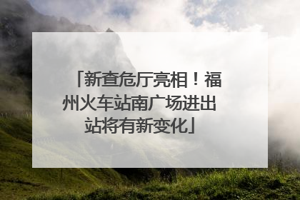 新查危厅亮相！福州火车站南广场进出站将有新变化