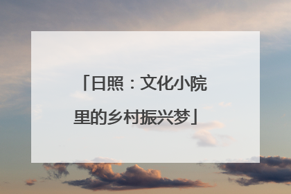 日照：文化小院里的乡村振兴梦
