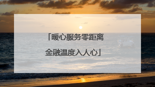 暖心服务零距离 金融温度入人心