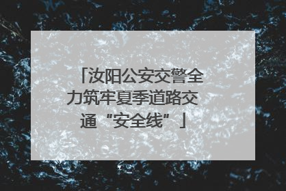 汝阳公安交警全力筑牢夏季道路交通“安全线”