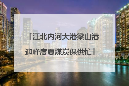 江北内河大港梁山港迎峰度夏煤炭保供忙