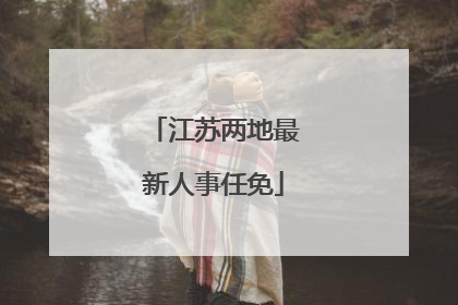 江苏两地最新人事任免