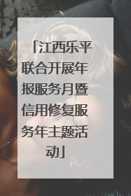 江西乐平联合开展年报服务月暨信用修复服务年主题活动