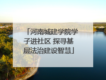 河南城建学院学子进社区 探寻基层法治建设智慧
