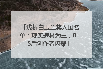 浅析白玉兰奖入围名单：现实题材为主，85后创作者闪耀