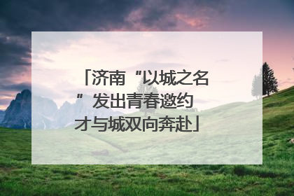 济南“以城之名”发出青春邀约 才与城双向奔赴