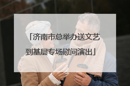 济南市总举办送文艺到基层专场慰问演出