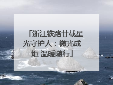 浙江铁路廿载星光守护人：微光成炬 温暖随行