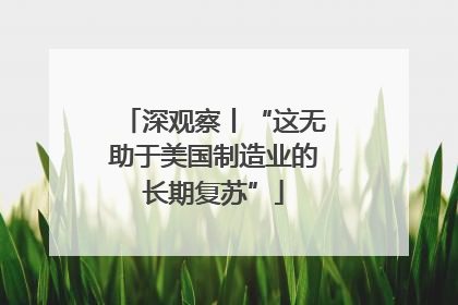 深观察丨“这无助于美国制造业的长期复苏”