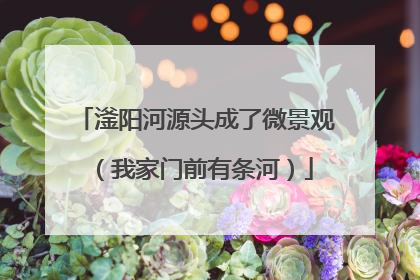 滏阳河源头成了微景观（我家门前有条河）