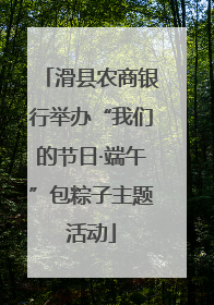 滑县农商银行举办“我们的节日·端午”包粽子主题活动