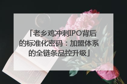 老乡鸡冲刺IPO背后的标准化密码：加盟体系的全链条品控升级