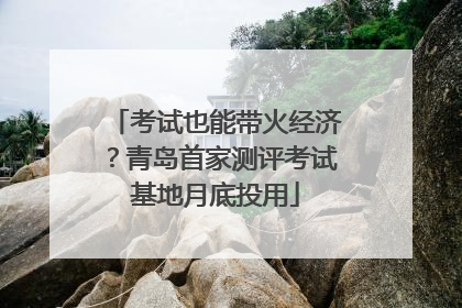 考试也能带火经济？青岛首家测评考试基地月底投用