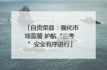 自贡荣县：强化市场监管 护航“三考”安全有序进行