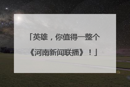 英雄，你值得一整个《河南新闻联播》！