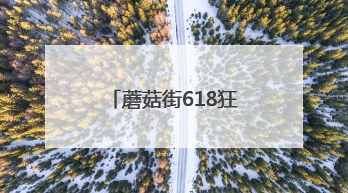 蘑菇街618狂欢启幕！不用凑单直享底价，三重补贴嗨购今夏
