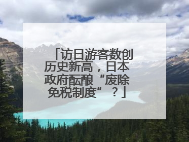 访日游客数创历史新高，日本政府酝酿“废除免税制度”？