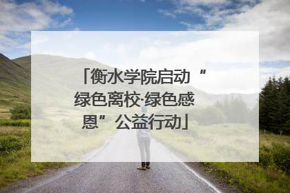 衡水学院启动“绿色离校·绿色感恩”公益行动