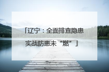 辽宁：全面排查隐患 实战防患未“燃”