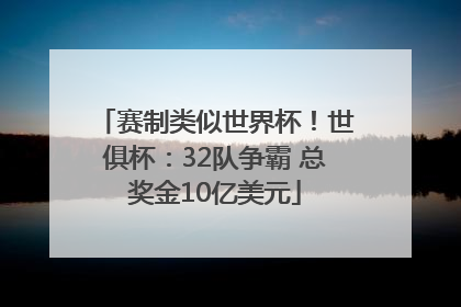 赛制类似世界杯！世俱杯：32队争霸 总奖金10亿美元