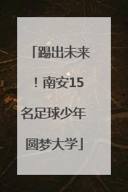 踢出未来！南安15名足球少年圆梦大学
